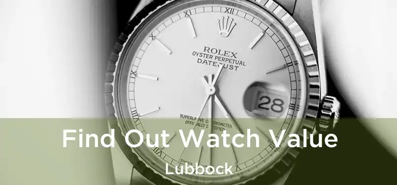 Find Out Watch Value Lubbock