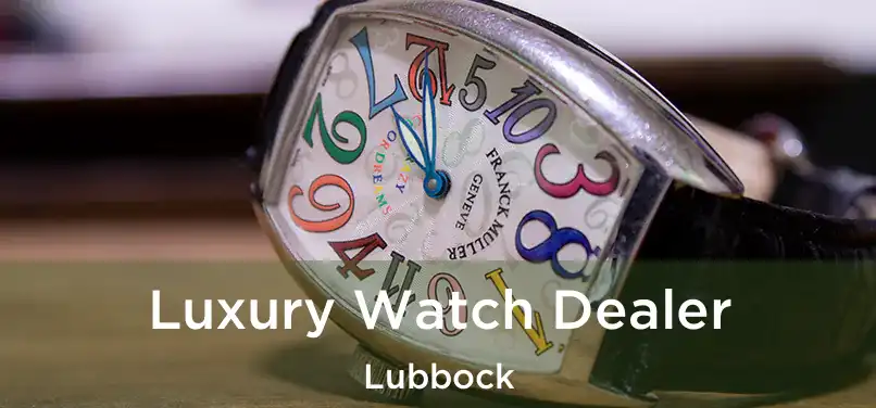 Luxury Watch Dealer Lubbock